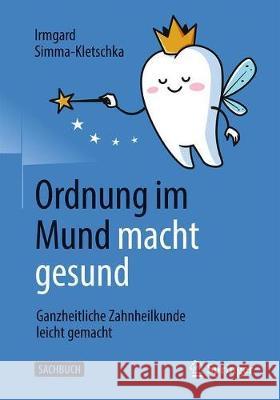 Ordnung Im Mund Macht Gesund: Ganzheitliche Zahnheilkunde Leicht Gemacht Simma-Kletschka, Irmgard 9783662624593 Springer