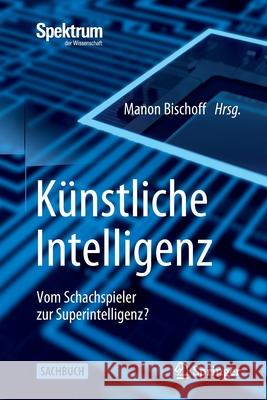 Künstliche Intelligenz: Vom Schachspieler Zur Superintelligenz? Bischoff, Manon 9783662624913 Springer