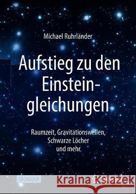 Aufstieg Zu Den Einsteingleichungen: Raumzeit, Gravitationswellen, Schwarze Löcher Und Mehr Ruhrländer, Michael 9783662625453 Springer