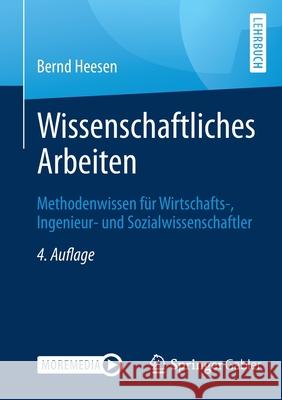 Wissenschaftliches Arbeiten: Methodenwissen Für Wirtschafts-, Ingenieur- Und Sozialwissenschaftler Heesen, Bernd 9783662625477 Springer Gabler