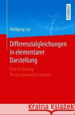 Differenzialgleichungen in Elementarer Darstellung: Eine Einführung Für Das Gymnasiale Lehramt Lay, Wolfgang 9783662625576 Springer Spektrum