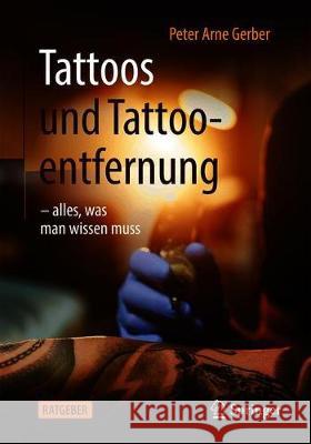 Tattoos Und Tattooentfernung: -Alles, Was Man Wissen Muss Peter Arne Gerber 9783662625590 Springer