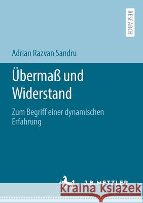 Übermaß Und Widerstand: Zum Begriff Einer Dynamischen Erfahrung Sandru, Adrian Razvan 9783662625675 J.B. Metzler