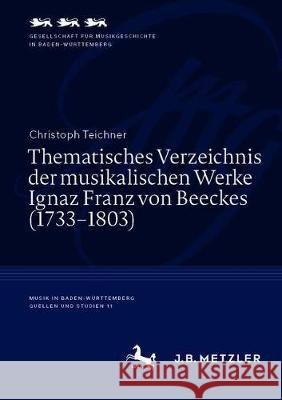 Thematisches Verzeichnis Der Musikalischen Werke Ignaz Franz Von Beeckes (1733-1803) Christoph Teichner 9783662625781 J.B. Metzler