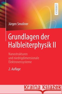 Grundlagen Der Halbleiterphysik II: Nanostrukturen Und Niedrigdimensionale Elektronensysteme J Smoliner 9783662626078 Springer Spektrum