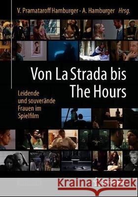 Von La Strada Bis the Hours - Leidende Und Souveräne Frauen Im Spielfilm Pramataroff-Hamburger, Vivian 9783662626801 Springer