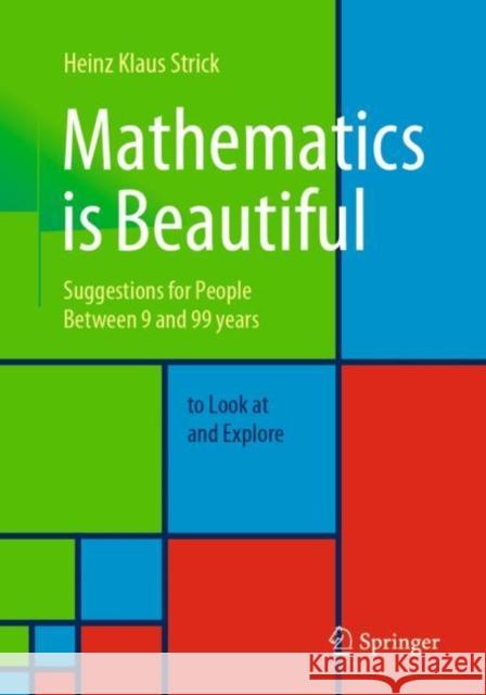 Mathematics Is Beautiful: Suggestions for People Between 9 and 99 Years to Look at and Explore Heinz Klaus Strick 9783662626887 Springer