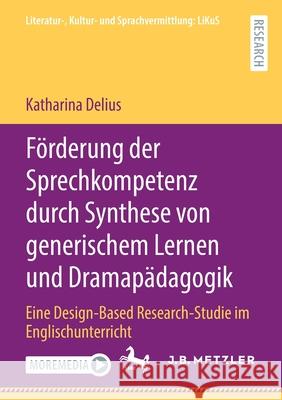 Förderung Der Sprechkompetenz Durch Synthese Von Generischem Lernen Und Dramapädagogik: Eine Design-Based Research-Studie Im Englischunterricht Delius, Katharina 9783662627372 J.B. Metzler