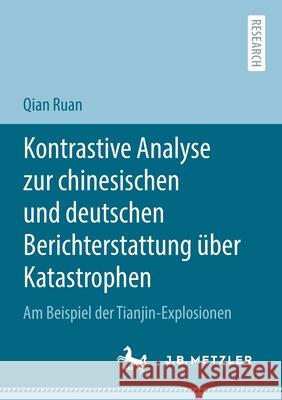 Kontrastive Analyse Zur Chinesischen Und Deutschen Berichterstattung Über Katastrophen: Am Beispiel Der Tianjin-Explosionen Ruan, Qian 9783662627396