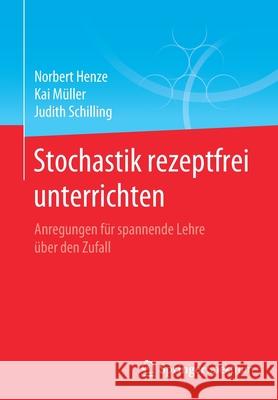 Stochastik Rezeptfrei Unterrichten: Anregungen Für Spannende Lehre Über Den Zufall Henze, Norbert 9783662627433