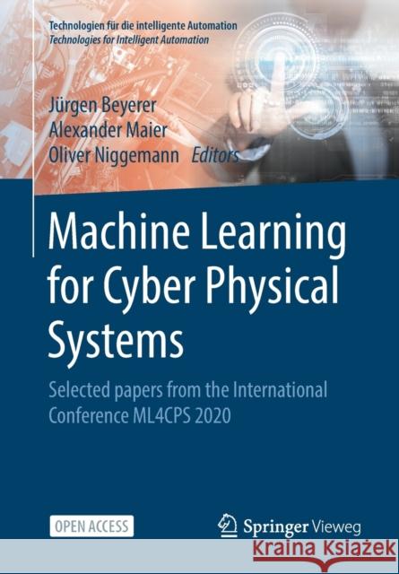 Machine Learning for Cyber Physical Systems: Selected Papers from the International Conference Ml4cps 2020 J Beyerer Alexander Maier Oliver Niggemann 9783662627457 Springer Vieweg