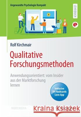 Qualitative Forschungsmethoden: Anwendungsorientiert: Vom Insider Aus Der Marktforschung Lernen Kirchmair, Rolf 9783662627600 Springer