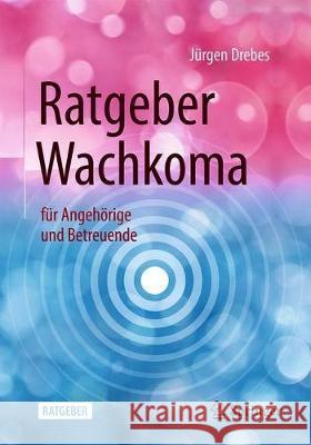 Ratgeber Wachkoma: Für Angehörige Und Betreuende Drebes, Jürgen 9783662628300 Springer