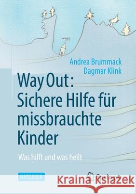 Way Out: Sichere Hilfe Für Missbrauchte Kinder: Was Hilft Und Was Heilt Brummack, Andrea 9783662628409 Springer