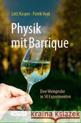 Physik Mit Barrique: Eine Weinprobe in 50 Experimenten Kasper, Lutz 9783662628874