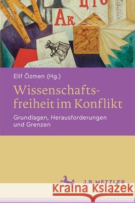 Wissenschaftsfreiheit Im Konflikt: Grundlagen, Herausforderungen Und Grenzen Özmen, Elif 9783662628911