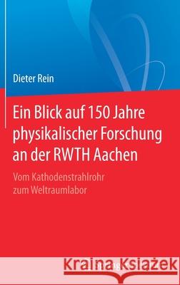 Ein Blick Auf 150 Jahre Physikalischer Forschung an Der Rwth Aachen: Vom Kathodenstrahlrohr Zum Weltraumlabor Dieter Rein 9783662628997 Springer Spektrum
