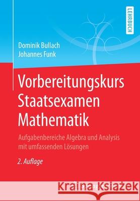 Vorbereitungskurs Staatsexamen Mathematik: Aufgabenbereiche Algebra Und Analysis Mit Umfassenden Lösungen Bullach, Dominik 9783662629031 Springer Spektrum