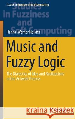 Music and Fuzzy Logic: The Dialectics of Idea and Realizations in the Artwork Process Hanns-Werner Heister 9783662629055