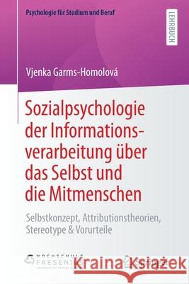 Sozialpsychologie Der Informationsverarbeitung Über Das Selbst Und Die Mitmenschen: Selbstkonzept, Attributionstheorien, Stereotype & Vorurteile Garms-Homolová, Vjenka 9783662629215 Springer