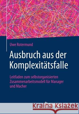 Ausbruch Aus Der Komplexitätsfalle: Leitfaden Zum Selbstorganisierten Zusammenarbeitsmodell Für Manager Und Macher Rotermund, Uwe 9783662629277 Springer Gabler