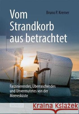 Vom Strandkorb Aus Betrachtet: Faszinierendes, Überraschendes Und Unvermutetes Von Der Meeresküste Kremer, Bruno P. 9783662629598