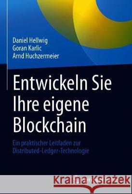 Entwickeln Sie Ihre Eigene Blockchain: Ein Praktischer Leitfaden Zur Distributed-Ledger-Technologie Daniel Hellwig Goran Karlic Arnd Huchzermeier 9783662629659 Springer Gabler