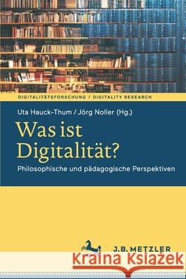 Was Ist Digitalität?: Philosophische Und Pädagogische Perspektiven Hauck-Thum, Uta 9783662629888 J.B. Metzler