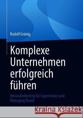 Komplexe Unternehmen Erfolgreich Führen: Herausforderung Für Supervisory Und Managing Board Grünig, Rudolf 9783662630013