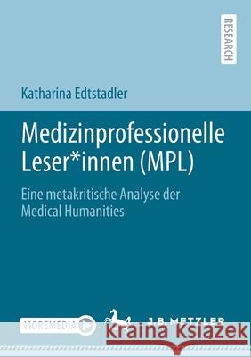 Medizinprofessionelle Leser*innen (Mpl): Eine Metakritische Analyse Der Medical Humanities Katharina Edtstadler 9783662630099 J.B. Metzler