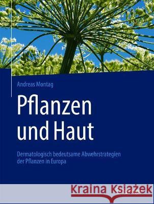 Pflanzen Und Haut: Dermatologisch Bedeutsame Abwehrstrategien Der Pflanzen in Europa Andreas Montag 9783662630136 Springer