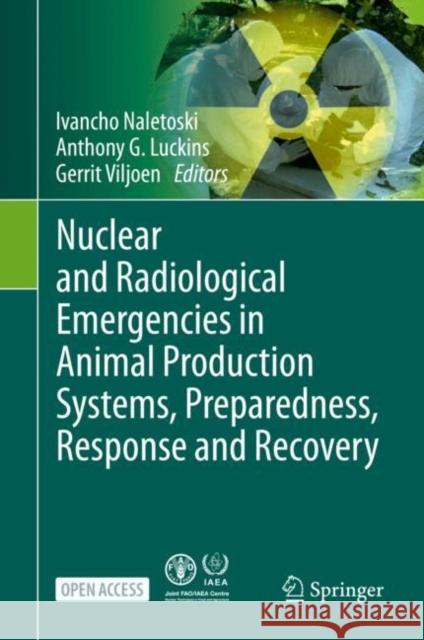 Nuclear and Radiological Emergencies in Animal Production Systems, Preparedness, Response and Recovery Ivancho Naletoski Anthony G. Luckins Gerrit Viljoen 9783662630204 Springer