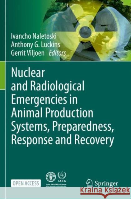 Nuclear and Radiological Emergencies in Animal Production Systems, Preparedness, Response and Recovery Ivancho Naletoski Anthony G. Luckins Gerrit Viljoen 9783662630235 Springer