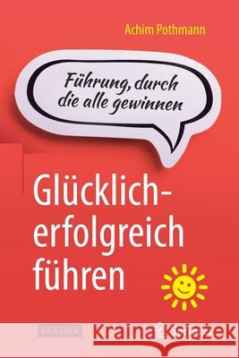 Glücklich-Erfolgreich Führen: Führung, Durch Die Alle Gewinnen Pothmann, Achim 9783662630365 Springer