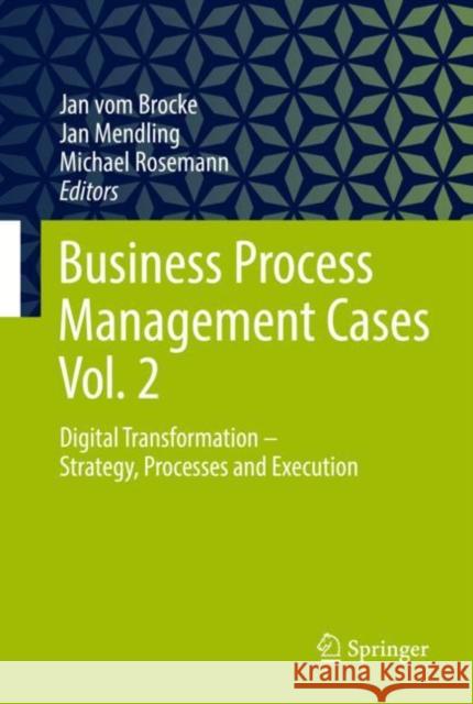 Business Process Management Cases Vol. 2: Digital Transformation - Strategy, Processes and Execution Vom Brocke, Jan 9783662630464