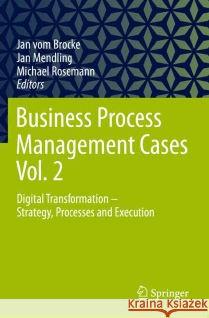 Business Process Management Cases Vol. 2: Digital Transformation - Strategy, Processes and Execution Vom Brocke, Jan 9783662630495