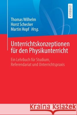 Unterrichtskonzeptionen Für Den Physikunterricht: Ein Lehrbuch Für Studium, Referendariat Und Unterrichtspraxis Wilhelm, Thomas 9783662630525