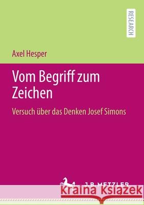 Vom Begriff Zum Zeichen: Versuch Über Das Denken Josef Simons Hesper, Axel 9783662630761 J.B. Metzler