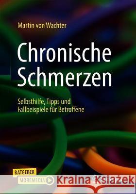 Chronische Schmerzen: Selbsthilfe, Tipps Und Fallbeispiele Für Betroffene Von Wachter, Martin 9783662632307