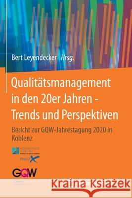 Qualitätsmanagement in Den 20er Jahren - Trends Und Perspektiven: Bericht Zur Gqw-Jahrestagung 2020 in Koblenz Leyendecker, Bert 9783662632420 Springer Vieweg