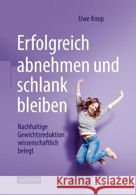 Erfolgreich Abnehmen Und Schlank Bleiben: Nachhaltige Gewichtsreduktion Wissenschaftlich Belegt Uwe Knop 9783662632444 Springer