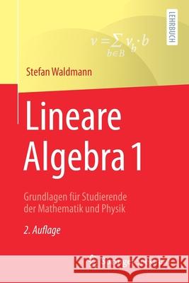 Lineare Algebra 1: Grundlagen Für Studierende Der Mathematik Und Physik Waldmann, Stefan 9783662632628