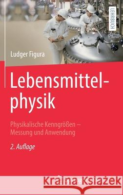 Lebensmittelphysik: Physikalische Kenngrößen - Messung Und Anwendung Figura, Ludger 9783662632871