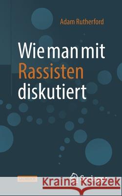 Wie Man Mit Rassisten Diskutiert Rutherford, Adam 9783662633496