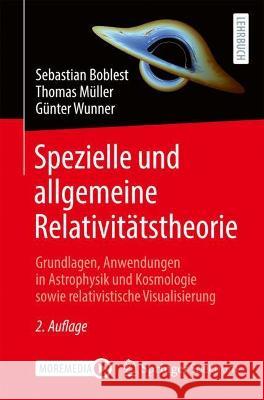 Spezielle Und Allgemeine Relativitätstheorie: Grundlagen, Anwendungen in Astrophysik Und Kosmologie Sowie Relativistische Visualisierung Boblest, Sebastian 9783662633519 Springer Spektrum