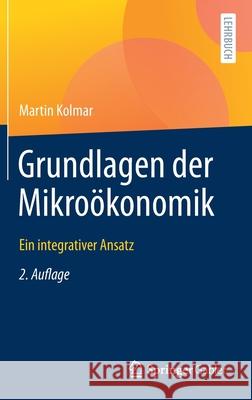 Grundlagen Der Mikroökonomik: Ein Integrativer Ansatz Kolmar, Martin 9783662633618 Springer