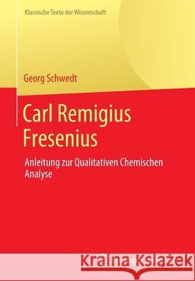 Carl Remigius Fresenius: Anleitung Zur Qualitativen Chemischen Analyse Georg Schwedt 9783662633717