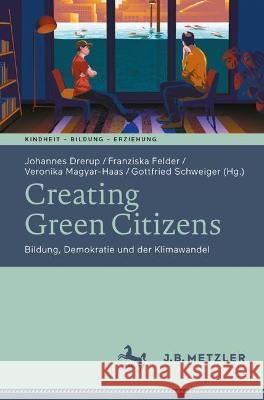 Creating Green Citizens: Bildung, Demokratie Und Der Klimawandel Johannes Drerup Franziska Felder Veronika Magyar-Haas 9783662633755 J.B. Metzler