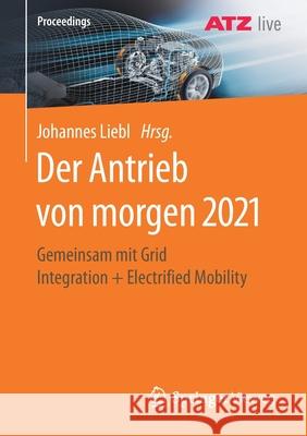 Der Antrieb Von Morgen 2021: Gemeinsam Mit Grid Integration + Electrified Mobility Johannes Liebl 9783662634028