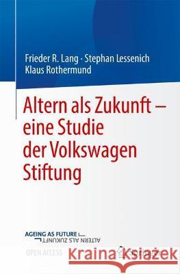 Altern ALS Zukunft - Eine Studie Der Volkswagenstiftung Frieder Lang Stephan Lessenich Klaus Rothermund 9783662634042 Springer
